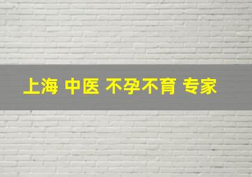 上海 中医 不孕不育 专家